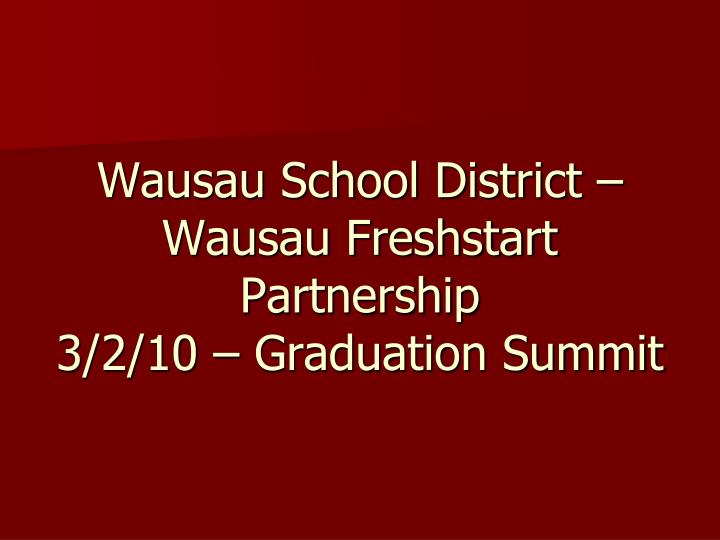 wausau school district wausau freshstart partnership 3 2 10 graduation summit