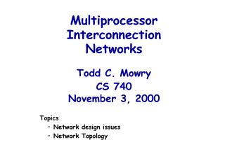 Multiprocessor Interconnection Networks Todd C. Mowry CS 740 November 3, 2000