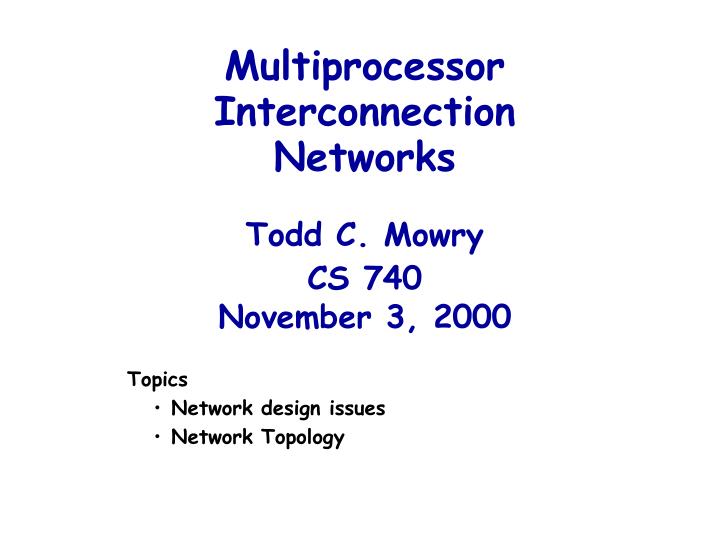 multiprocessor interconnection networks todd c mowry cs 740 november 3 2000