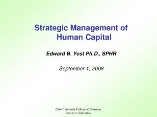 Strategic Management of Human Capital Edward B. Yost Ph.D., SPHR September 1, 2008
