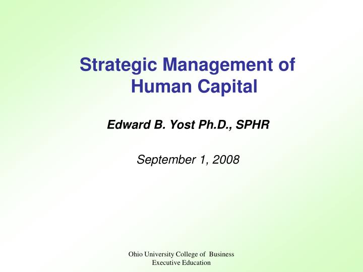 strategic management of human capital edward b yost ph d sphr september 1 2008