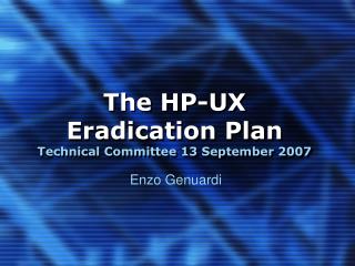 The HP-UX Eradication Plan Technical Committee 13 September 2007