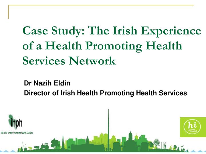 c ase study the irish experience of a health promoting health services network