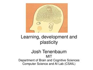 Learning, development and plasticity Josh Tenenbaum MIT Department of Brain and Cognitive Sciences