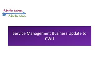 Service Management Business Update to CWU