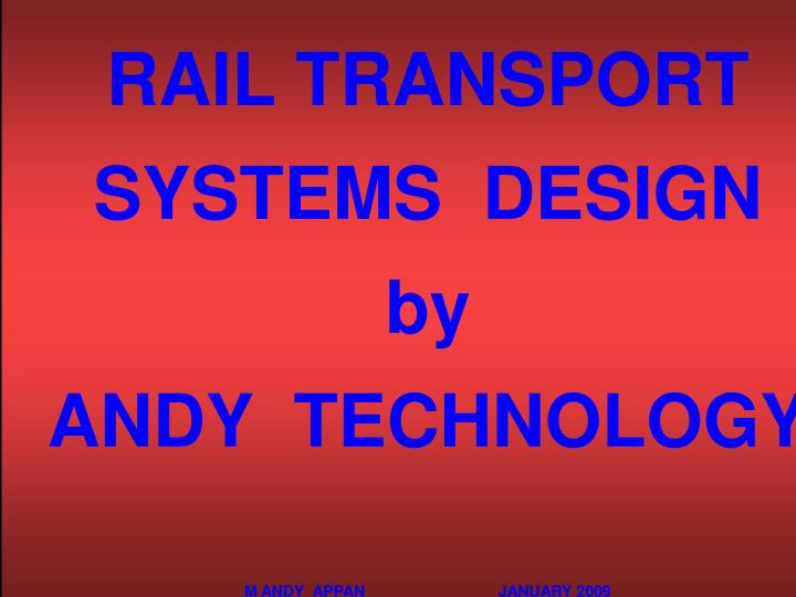 rail transport systems design by andy technology m andy appan january 2009