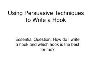 Using Persuasive Techniques to Write a Hook