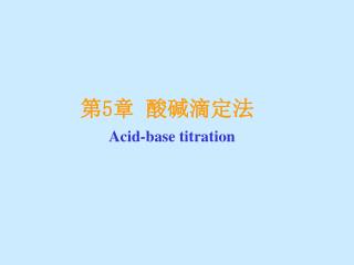 ? 5 ? ????? Acid-base titration
