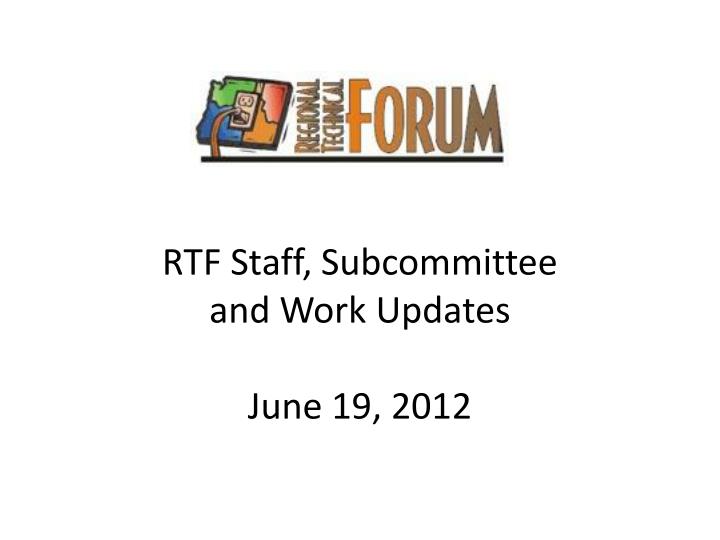 rtf staff subcommittee and work updates june 19 2012