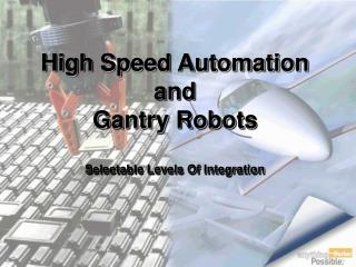 High Speed Automation and Gantry Robots Selectable Levels Of Integration