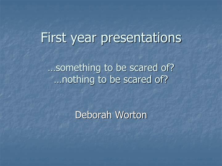 first year presentations something to be scared of nothing to be scared of