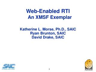 Web-Enabled RTI An XMSF Exemplar Katherine L. Morse, Ph.D., SAIC Ryan Brunton, SAIC