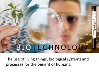 The use of living things, biological systems and processes for the benefit of humans.