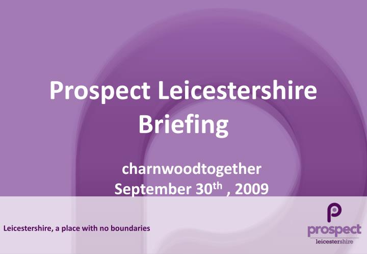 prospect leicestershire briefing