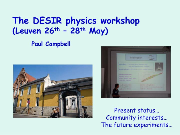 the desir physics workshop leuven 26 th 28 th may paul campbell