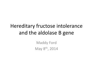 Hereditary fructose i ntolerance and the aldolase B gene