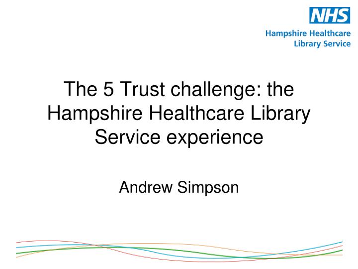 the 5 trust challenge the hampshire healthcare library service experience