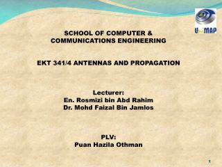 SCHOOL OF COMPUTER &amp; COMMUNICATIONS ENGINEERING EKT 341/4 ANTENNAS AND PROPAGATION Lecturer: