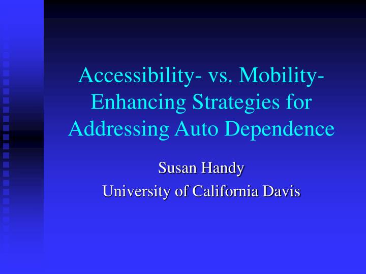 accessibility vs mobility enhancing strategies for addressing auto dependence