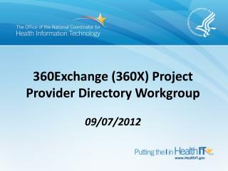 360Exchange (360X) Project Provider Directory Workgroup 09/07/2012