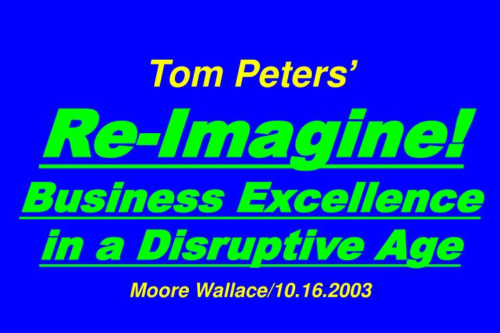 tom peters re imagine business excellence in a disruptive age moore wallace 10 16 2003