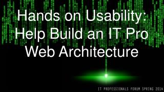 Hands on Usability: Help Build an IT Pro Web Architecture