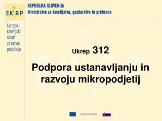ukrep 312 podpora ustanavljanju in razvoju mikropodjetij