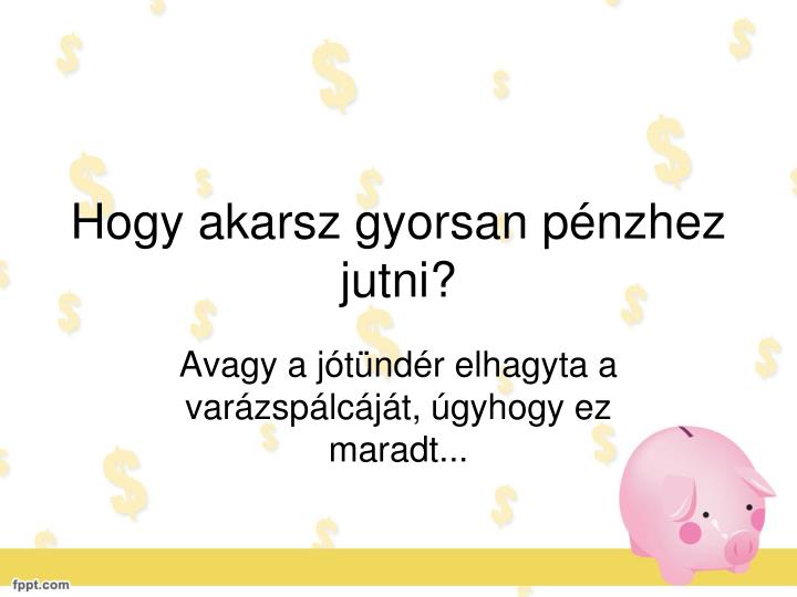 hogy akarsz gyorsan p nzhez jutni