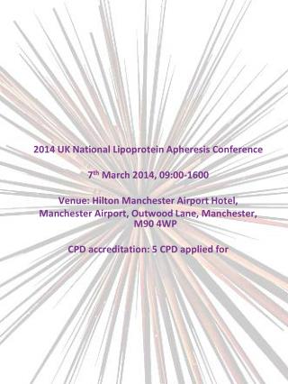 2014 UK National Lipoprotein Apheresis Conference 7 th March 2014, 09:00-1600