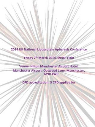 2014 UK National Lipoprotein Apheresis Conference Friday 7 th March 2014, 09:00-1600