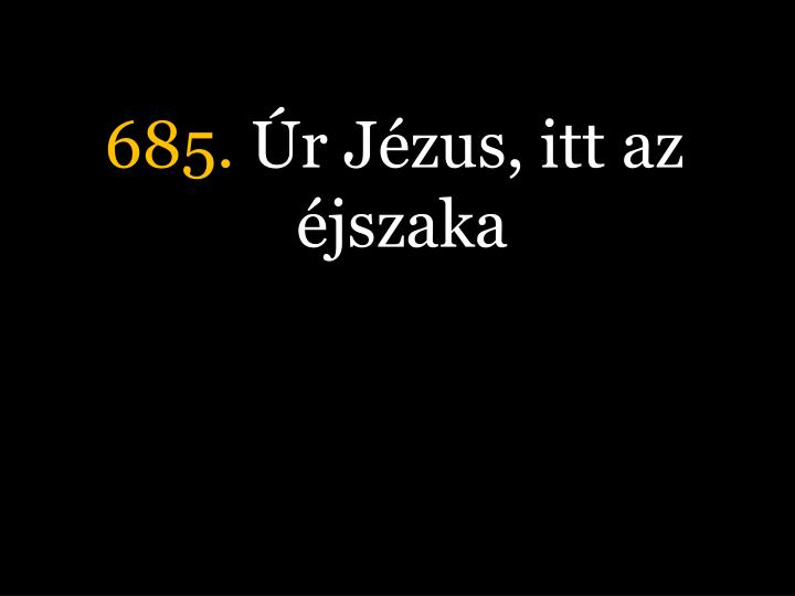 685 r j zus itt az jszaka