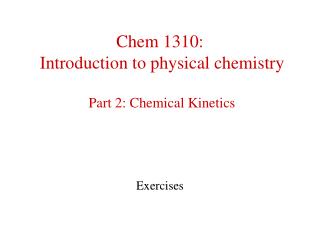 Chem 1310: Introduction to physical chemistry Part 2: Chemical Kinetics