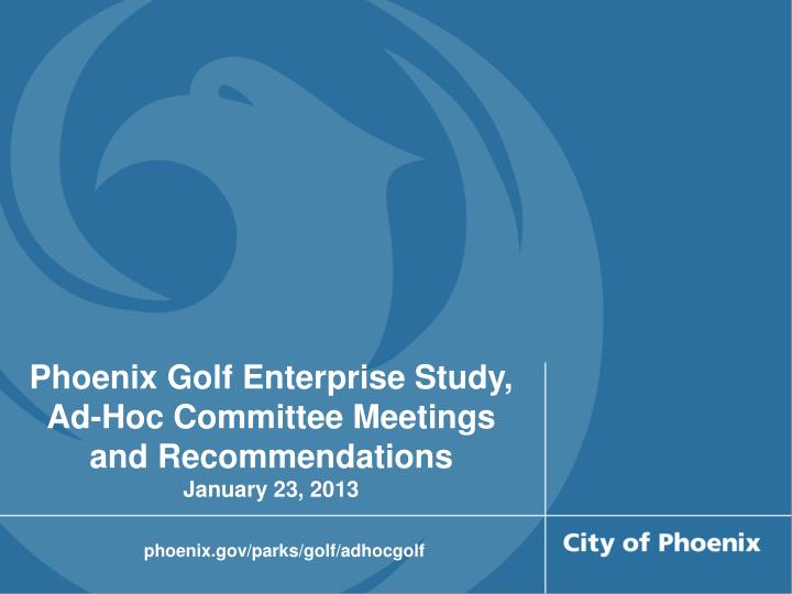 phoenix golf enterprise study ad hoc committee meetings and recommendations january 23 2013