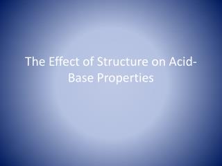The Effect of Structure on Acid-Base Properties