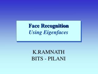 Face Recognition Using Eigenfaces K.RAMNATH BITS - PILANI