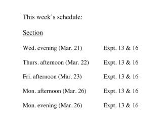 Wed. evening (Mar. 28)	Expt.21; finish 16 Thurs. afternoon (Mar. 29)	Expt. 21; finish 16