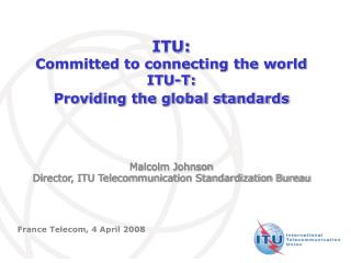 ITU: Committed to connecting the world ITU-T: Providing the global standards