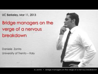 UC Berkeley, Mar 11, 2013 Bridge managers on the verge of a nervous breakdown Daniele Zonta