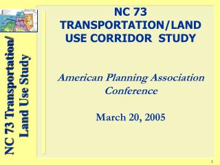 NC 73 TRANSPORTATION/LAND USE CORRIDOR STUDY American Planning Association Conference