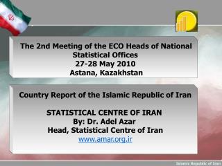 Country Report of the Islamic Republic of Iran STATISTICAL CENTRE OF IRAN By: Dr. Adel Azar