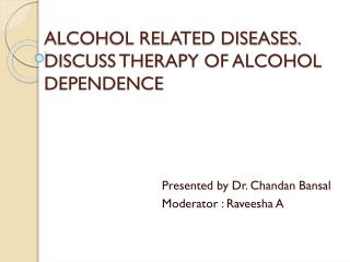 ALCOHOL RELATED DISEASES. DISCUSS THERAPY OF ALCOHOL DEPENDENCE