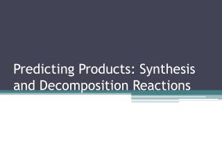 Predicting Products: Synthesis and Decomposition Reactions