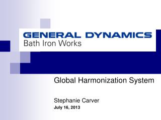 Global Harmonization System Stephanie Carver July 16, 2013