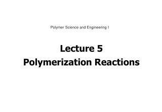 Lecture 5 Polymerization Reactions