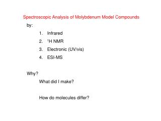 Spectroscopic Analysis of Molybdenum Model Compounds by: Infrared 1 H NMR Electronic (UV/vis)