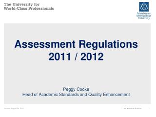 Assessment Regulations 2011 / 2012 Peggy Cooke Head of Academic Standards and Quality Enhancement