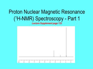 Proton Nuclear Magnetic Resonance ( 1 H-NMR) Spectroscopy - Part 1 Lecture Supplement page 133