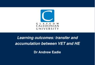 Learning outcomes: transfer and accumulation between VET and HE Dr Andrew Eadie
