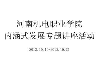 河南机电职业学院 内涵式发展专题讲座活动 2012.10.10-2012.10.31