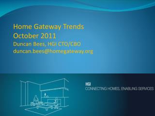 Home Gateway Trends October 2011 Duncan Bees, HGI CTO/CBO duncan.bees@homegateway